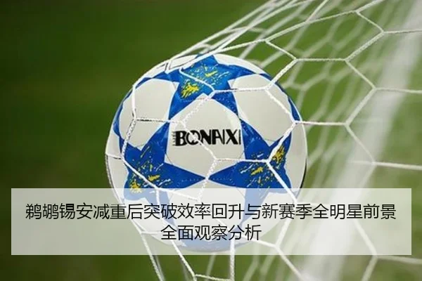 鹈鹕锡安减重后突破效率回升与新赛季全明星前景全面观察分析